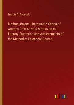Methodism and Literature; A Series of Articles from Several Writers on the Literary Enterprise and Achievements of the Methodist Episcopal Church