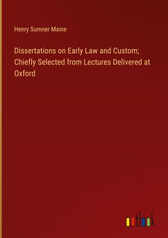 Dissertations on Early Law and Custom; Chiefly Selected from Lectures Delivered at Oxford - Maine, Henry Sumner