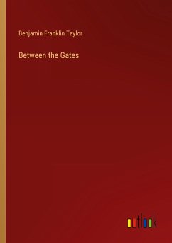 Between the Gates - Taylor, Benjamin Franklin