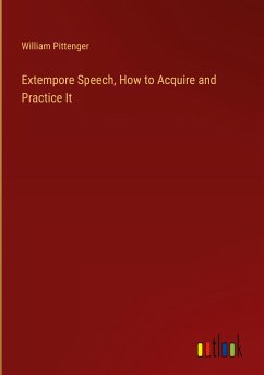 Extempore Speech, How to Acquire and Practice It - Pittenger, William