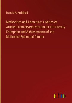 Methodism and Literature; A Series of Articles from Several Writers on the Literary Enterprise and Achievements of the Methodist Episcopal Church