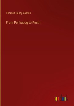 From Ponkapog to Pesth - Aldrich, Thomas Bailey