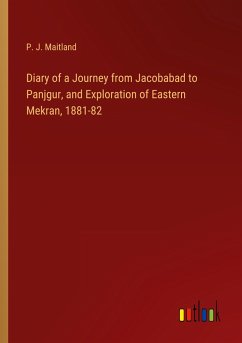 Diary of a Journey from Jacobabad to Panjgur, and Exploration of Eastern Mekran, 1881-82 - Maitland, P. J.