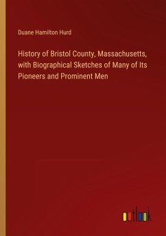History of Bristol County, Massachusetts, with Biographical Sketches of Many of Its Pioneers and Prominent Men