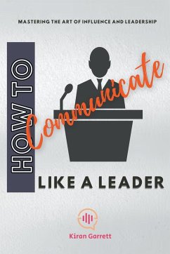 How to Communicate Like a Leader - Garrett, Kiran