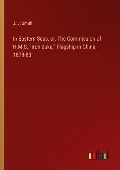 In Eastern Seas, or, The Commission of H.M.S. &quote;Iron duke,&quote; Flagship in China, 1878-83