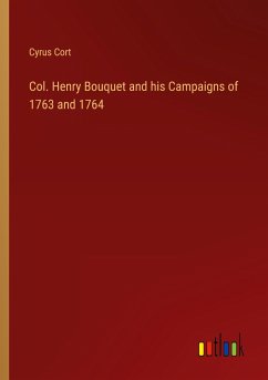 Col. Henry Bouquet and his Campaigns of 1763 and 1764 - Cort, Cyrus