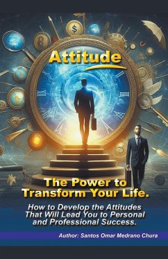 Attitude. The Power to Transform Your Life. - Chura, Santos Omar Medrano