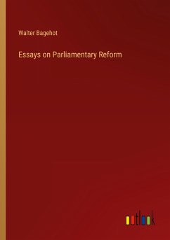 Essays on Parliamentary Reform - Bagehot, Walter