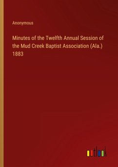 Minutes of the Twelfth Annual Session of the Mud Creek Baptist Association (Ala.) 1883