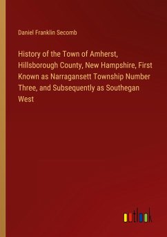 History of the Town of Amherst, Hillsborough County, New Hampshire, First Known as Narragansett Township Number Three, and Subsequently as Southegan West