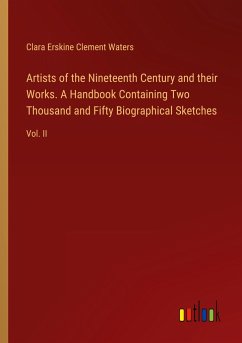 Artists of the Nineteenth Century and their Works. A Handbook Containing Two Thousand and Fifty Biographical Sketches - Waters, Clara Erskine Clement