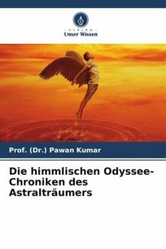 Die himmlischen Odyssee-Chroniken des Astralträumers - Kumar, Prof. (Dr.) Pawan