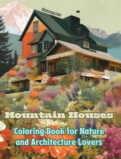 Mountain Houses Coloring Book for Nature and Architecture Lovers Amazing Designs for Total Relaxation - Art, Harmony