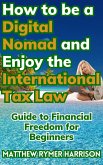 How to be a Digital Nomad and Enjoy the International Tax Law Guide to Financial Freedom for Beginners (eBook, ePUB)