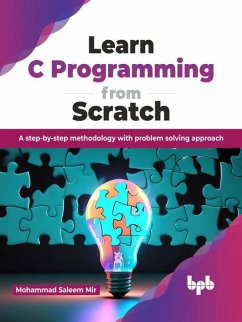 Learn C Programming from Scratch: A step-by-step methodology with problem solving approach (eBook, ePUB) - Mir, Mohammad Saleem