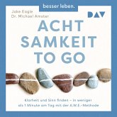 Achtsamkeit to Go. Klarheit und Sinn finden – in weniger als 1 Minute pro Tag mit der A.W.E.-Methode (MP3-Download)