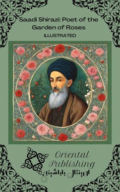 Saadi Shirazi Poet of the Garden of Roses (eBook, ePUB) - Publishing, Oriental