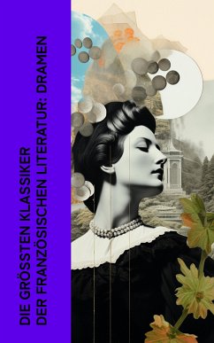 Die größten Klassiker der französischen Literatur: Dramen (eBook, ePUB) - Corneille, Pierre; Molière, Jean Baptiste; Hugo, Victor; Racine, Jean Baptiste