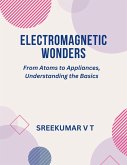 Electromagnetic Wonders: From Atoms to Appliances, Understanding the Basics (eBook, ePUB)