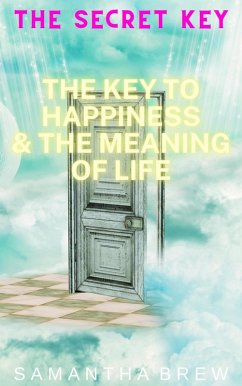 The Secret Key: The Key to Happiness & the Meaning of Life (eBook, ePUB) - Brew, Samantha
