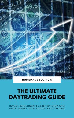 The Ultimate Daytrading Guide: Invest Intelligently Step by Step & Earn Money With Stocks, CFD & FX (eBook, ePUB) - Loving&apos;s, Homemade