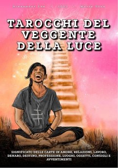 Un libro sui Tarocchi del Veggente della Luce: significato delle carte in Amore, relazioni, lavoro, denaro, destino, professione, luoghi, oggetti, consigli e avvertimenti (eBook, ePUB) - Lee, Alexander; Sova, Maria