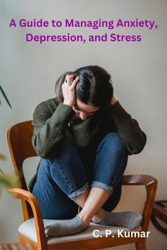 A Guide to Managing Anxiety, Depression, and Stress (eBook, ePUB) - Kumar, C. P.