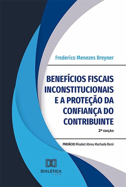 Benefícios fiscais inconstitucionais e a proteção da confiança do contribuinte (eBook, ePUB) Benefícios fiscais inconstitucionais e a proteção da confiança do contribuinte (eBook, ePUB)