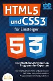HTML5 und CSS3 für Einsteiger - In einfachen Schritten zum Programmier-Experten: Der leicht verständliche und praxisnahe Leitfaden zum professionellen Programmieren im Handumdrehen (eBook, ePUB)