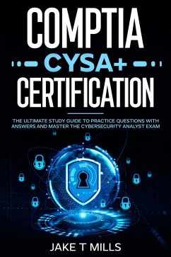 CompTIA CySA+ Certification The Ultimate Study Guide to Practice Questions With Answers and Master the Cybersecurity Analyst Exam (eBook, ePUB) - Mills, Jake T