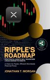 Ripple's Roadmap: How Digital Assets Will Transform Cross-Border Payments: A Vision for Faster, Efficient Worldwide Financial Flows (Bridging Borders: XRP's Vision for Faster, Efficient Worldwide Transactions, #2) (eBook, ePUB)