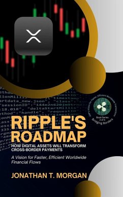 Ripple's Roadmap: How Digital Assets Will Transform Cross-Border Payments: A Vision for Faster, Efficient Worldwide Financial Flows (Bridging Borders: XRP's Vision for Faster, Efficient Worldwide Transactions, #2) (eBook, ePUB) - Morgan, Jonathan T.