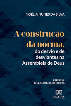 A construção da norma, do desvio e de desviantes na Assembleia de Deus (eBook, ePUB) - Silva, Noélia Nunes da