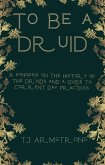 To Be a Druid : A Synopsis on the History of the Druids and a Guide to Current Day Practices (eBook, ePUB)