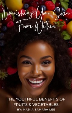 Cover Nourishing Your Skin From Within: The Youthful Benefits Of Fruits & Vegetables (eBook, ePUB)