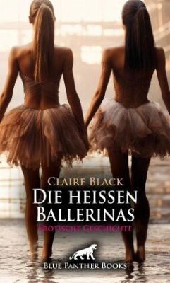 Die heißen Ballerinas   Erotische Geschichte + 2 weitere Geschichten - Black, Claire;Graham, Victoria;Newman, Samantha