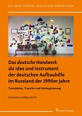 Das &quote;deutsche Handwerk&quote; als Idee und Instrument der deutschen Aufbauhilfe im Russland der 1990er Jahre