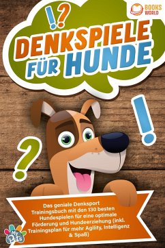 Denkspiele für Hunde: Das geniale Denksport Trainingsbuch mit den 130 besten Hundespielen für eine optimale Förderung und Hundeerziehung (inkl. Trainingsplan für Agility, Intelligenz & Spaß) - Pets, My