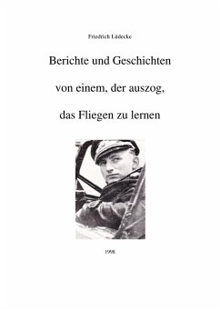 Berichte und Geschichten von einem, der auszog, das Fliegen zu lernen - Lüdecke, Friedrich