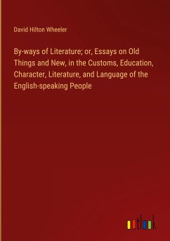 By-ways of Literature; or, Essays on Old Things and New, in the Customs, Education, Character, Literature, and Language of the English-speaking People
