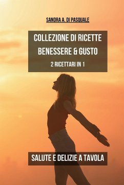 Collezione di Ricette Benessere e Gusto - Pasquale, Sandra A Di