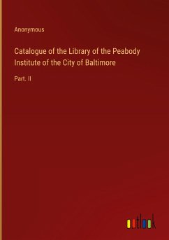 Catalogue of the Library of the Peabody Institute of the City of Baltimore - Anonymous