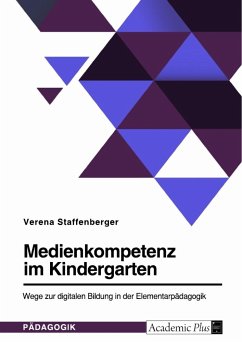 Medienkompetenz im Kindergarten. Wege zur digitalen Bildung in der Elementarpädagogik - Staffenberger, Verena