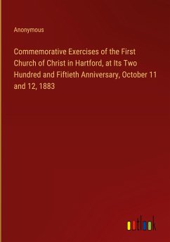 Commemorative Exercises of the First Church of Christ in Hartford, at Its Two Hundred and Fiftieth Anniversary, October 11 and 12, 1883