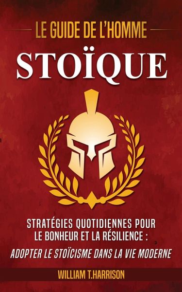 Le Guide de l'Homme Stoïque (eBook, ePUB) Le Guide de l'Homme Stoïque (eBook, ePUB)