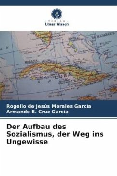 Der Aufbau des Sozialismus, der Weg ins Ungewisse - Morales García, Rogelio de Jesús;Cruz García, Armando E.