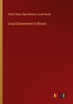 Local Government in Illinois - Shaw, Albert; Gould, Elgin Ralston Lovell