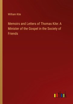 Memoirs and Letters of Thomas Kite: A Minister of the Gospel in the Society of Friends