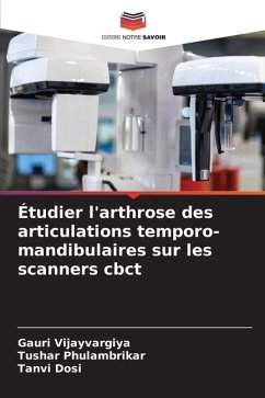 Étudier l'arthrose des articulations temporo-mandibulaires sur les scanners cbct - Vijayvargiya, Gauri;PHULAMBRIKAR, TUSHAR;Dosi, Tanvi